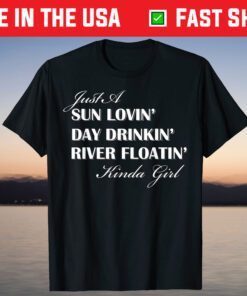 Just A Sun Loving Day Drinking River Floating Kinda Girl T-Shirt