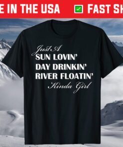 Just A Sun Loving Day Drinking River Floating Kinda Girl T-Shirt