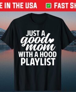 Just a Good Mom with A Hood Playlist Mother's Day Classic T-Shirt