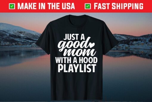 Funny Just a Good Mom with A Hood Playlist Mother's Day Classic T-ShirtFunny Just a Good Mom with A Hood Playlist Mother's Day Classic T-Shirt