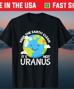 Keep The Earth Clean It's Not Uranus Funny Earth Day Us 2021 T-Shirt