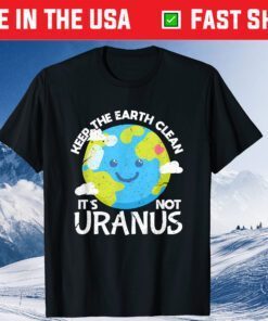 Keep The Earth Clean It's Not Uranus Funny Earth Day Us 2021 T-Shirt