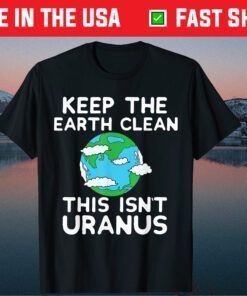 Keep the Earth Clean This Isn''t Uranus Earth Day Us 2021 T-Shirt