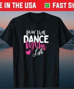 Livin' That Dance Mom Life Dancing Mama Mother's Day Gift T-Shirt