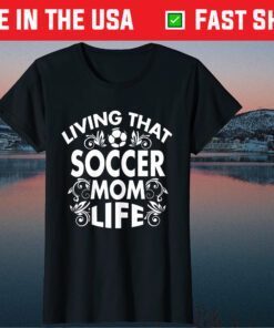 Living That Soccer Mom Life Football Lover Mother's Day 2021 T-Shirt