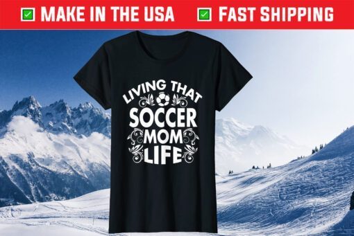 Living That Soccer Mom Life Football Lover Mother's Day 2021 T-Shirt