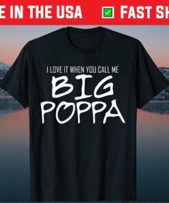 Love It When You Call Me Big Poppa Dad Father's Day Us 2021 T-Shirt