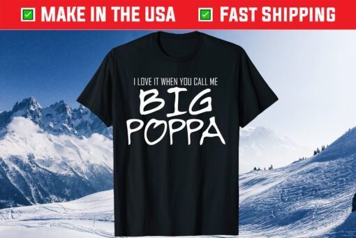 Love It When You Call Me Big Poppa Dad Father's Day Us 2021 T-Shirt