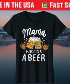 Womens Mama Needs A Beer Alcohol Cinco De Mayo Mother's Day Classic T-Shirt