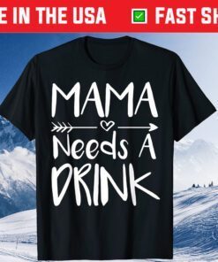 Mama Needs A Drink Mothers Day Classic T-Shirt