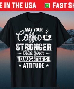 May Your Coffee Be Stronger Than Daughter's Attitude T-Shirt