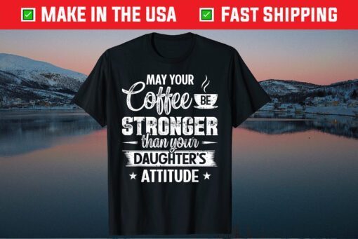 May Your Coffee Be Stronger Than Daughter's Attitude T-Shirt