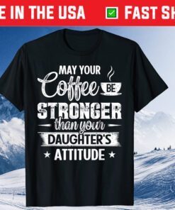 May Your Coffee Be Stronger Than Daughter's Attitude T-Shirt