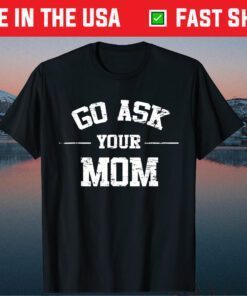 Mens Go Ask Your Mom Funny Father's Day Us 2021 T-Shirt