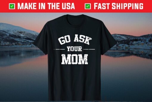 Mens Go Ask Your Mom Funny Father's Day Us 2021 T-Shirt