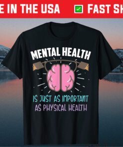 Mental Health Is Just As Important As Physical Health Classic T-Shirt