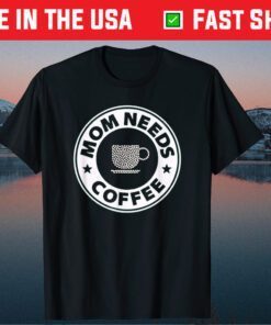 Mom Needs Coffee Mother's day and Coffee Lovers Classic T-Shirt