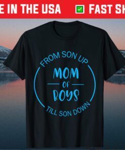 Mom Of Boys From Son Up Til Son Down Happy Mother Day Mama Gift T-Shirt