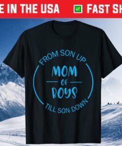 Mom Of Boys From Son Up Til Son Down Happy Mother Day Mama Gift T-Shirt