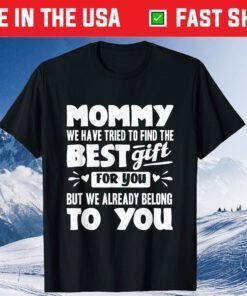 Mommy We Have Tried To Find The Best Gift For You But We Already Belong To You Classic T-Shirt