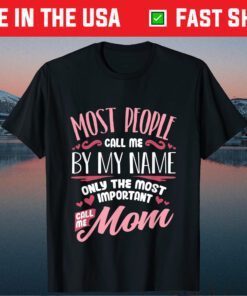Most People Call Me By My Me Only The Most Important Call Me Mom Classic T-Shirt