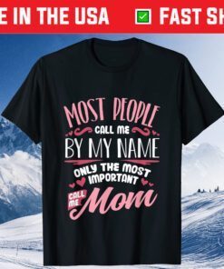 Most People Call Me By My Me Only The Most Important Call Me Mom Classic T-Shirt