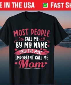 Most People Call Me By My Name Only The Most Important Call Me Mom Classic T-Shirt