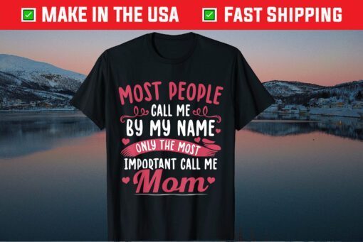 Most People Call Me By My Name Only The Most Important Call Me Mom Classic T-Shirt