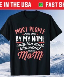 Most People Call Me By My Name Only The Most Important Call Me Mom Us 2021 T-Shirts