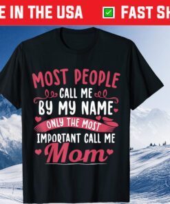 Most People Call Me By My Name Only The Most Important Call Me Mom Classic T-Shirt