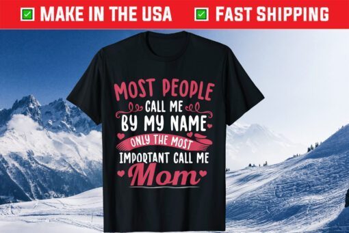 Most People Call Me By My Name Only The Most Important Call Me Mom Classic T-Shirt