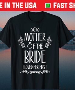 Mother of the Bride I Loved Her First Classic T-Shirt