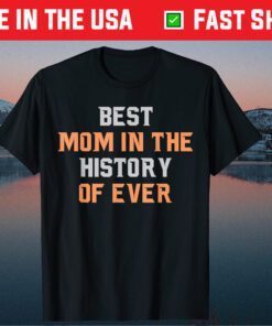 Mother's Day - Best Mom In The History Of Ever Classic T-Shirt