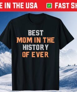 Mother's Day - Best Mom In The History Of Ever Classic T-Shirt