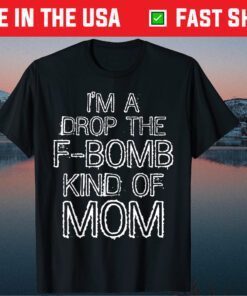 Mother's Day Joke Gift I'm a Drop the F-Bomb Kind of Mom T-Shirt