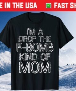 Mother's Day Joke Gift I'm a Drop the F-Bomb Kind of Mom T-Shirt