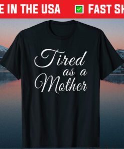 Mother's Day Mom Tired As as Mother Classic T-Shirt