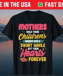 Mothers Hold Children's Hearts Forever Happy 1st Mothers Day Gift T-Shirt