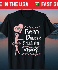 My Favorite Dancer Calls Me Mom - Mothers Day Classic T-Shirt