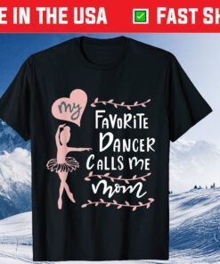 My Favorite Dancer Calls Me Mom - Mothers Day Classic T-Shirt