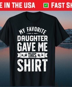 My Favorite Daughter Gave Me This T shirt Fathers Day Classic T-Shirt