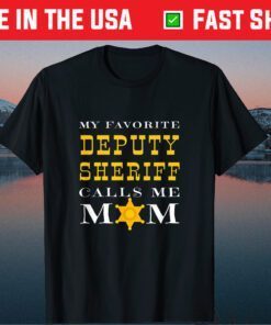 My Favorite Deputy Sheriff Calls Me Mom Proud Mother Badge Gift T-Shirt