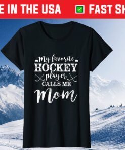 My Favorite Hockey Player Calls Me Mom Funny Mothers Day Gift T-Shirt