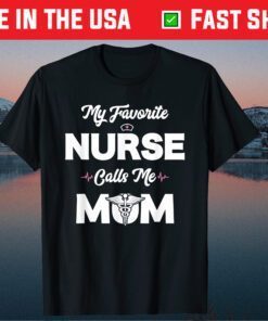 My Favorite Nurse Calls Me Mom Shirt Cute Funny Mothers Day T-Shirt