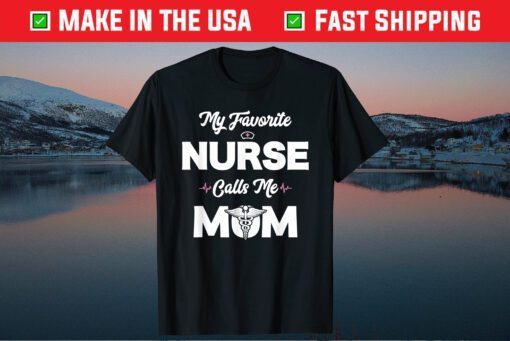 My Favorite Nurse Calls Me Mom Shirt Cute Funny Mothers Day T-Shirt