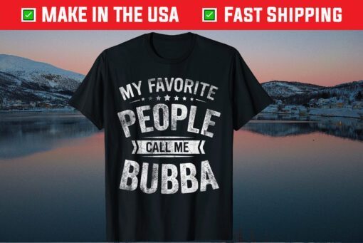 My Favorite People Call Me Bubba Fathers Day Classic T-Shirt