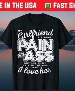 My Girlfriend Is A Huge Pain Valentines Day Boyfriend Classic T-Shirt