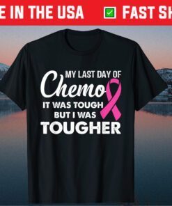 My Last Day Of Chemo It Was Tough But I Was Tougher Classic T-Shirt