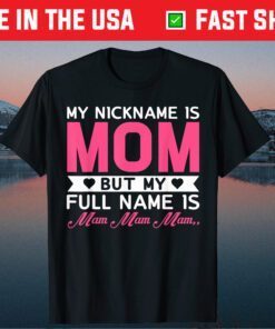 My Nickname Is Mom But My Full Name Is Mom, Mom.. Mother Day Classic T-Shirt