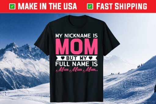 My Nickname Is Mom But My Full Name Is Mom, Mom.. Mother Day Classic T-Shirt